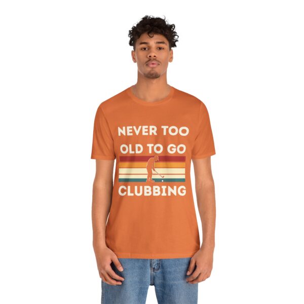 Never Too Old to Go Clubbing T-Shirt - Unisex Vintage Style Tee - Image 15
