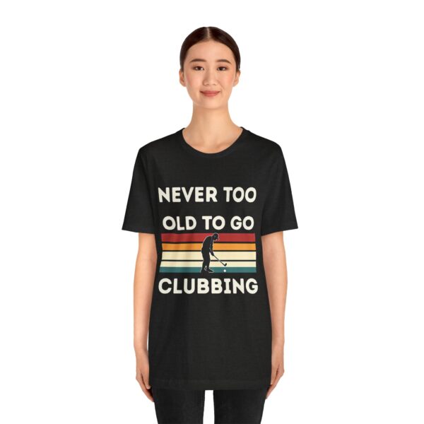 Never Too Old to Go Clubbing T-Shirt - Unisex Vintage Style Tee - Image 20