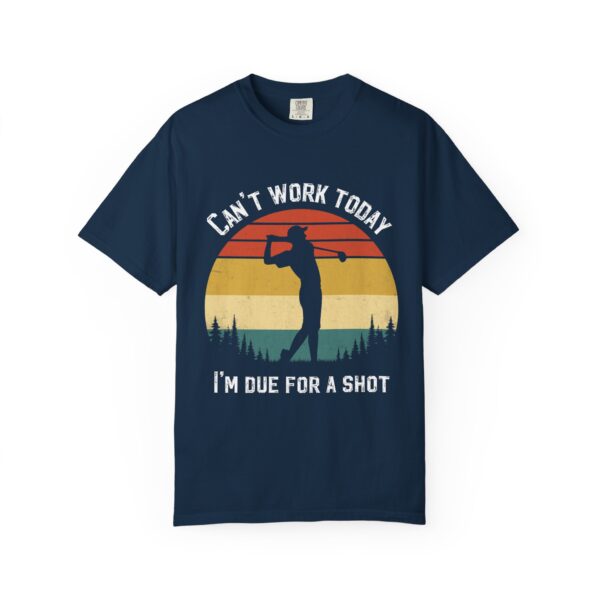 Funny Golf T-Shirt - "Can't Work Today, I'm Due For A Shot" - Unisex Garment-Dyed Tee - Image 6