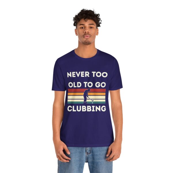 Never Too Old to Go Clubbing T-Shirt - Unisex Vintage Style Tee - Image 45