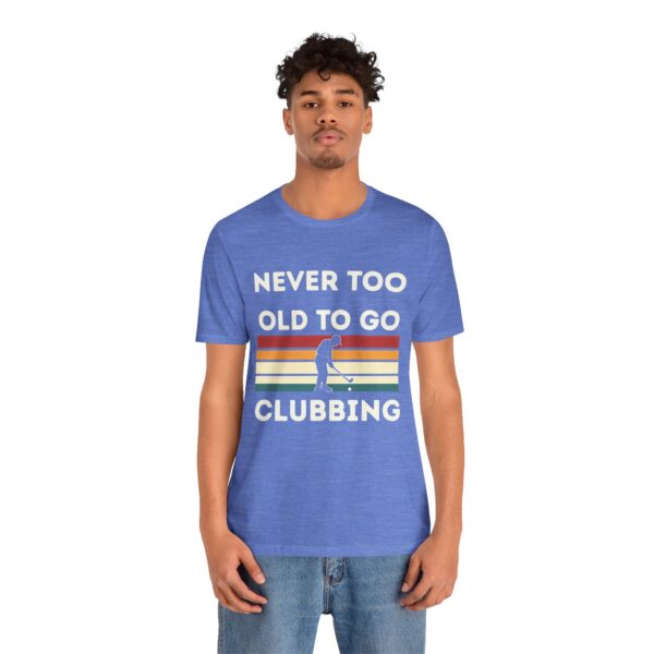 Never Too Old to Go Clubbing T-Shirt - Unisex Vintage Style Tee - Image 39