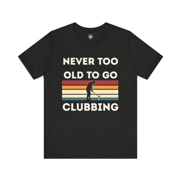 Never Too Old to Go Clubbing T-Shirt - Unisex Vintage Style Tee - Image 19