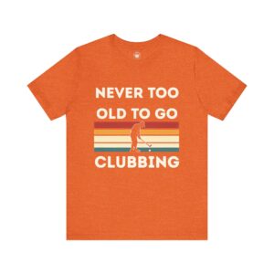 Never Too Old to Go Clubbing T-Shirt - Unisex Vintage Style Tee