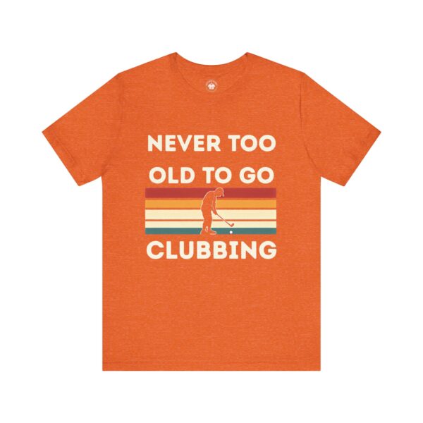 Never Too Old to Go Clubbing T-Shirt - Unisex Vintage Style Tee