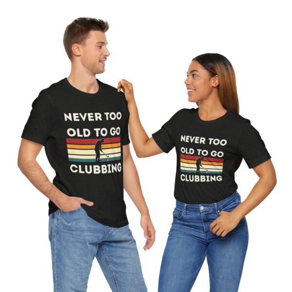 Never Too Old to Go Clubbing T-Shirt - Unisex Vintage Style Tee - Image 23