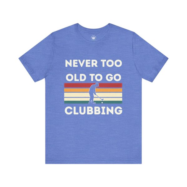 Never Too Old to Go Clubbing T-Shirt - Unisex Vintage Style Tee - Image 37