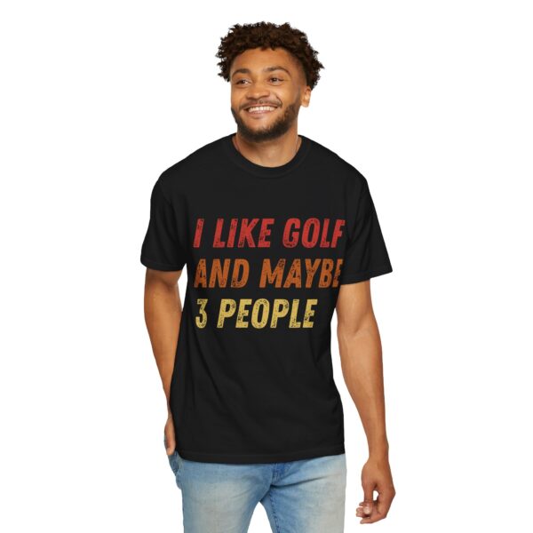 Golf Lover Garment-Dyed T-Shirt - "I Like Golf and Maybe 3 People" - Image 4