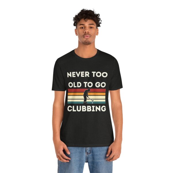 Never Too Old to Go Clubbing T-Shirt - Unisex Vintage Style Tee - Image 21