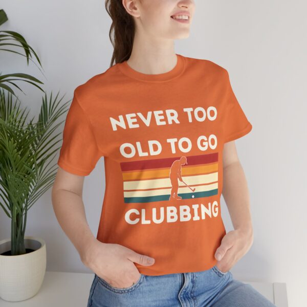 Never Too Old to Go Clubbing T-Shirt - Unisex Vintage Style Tee - Image 16