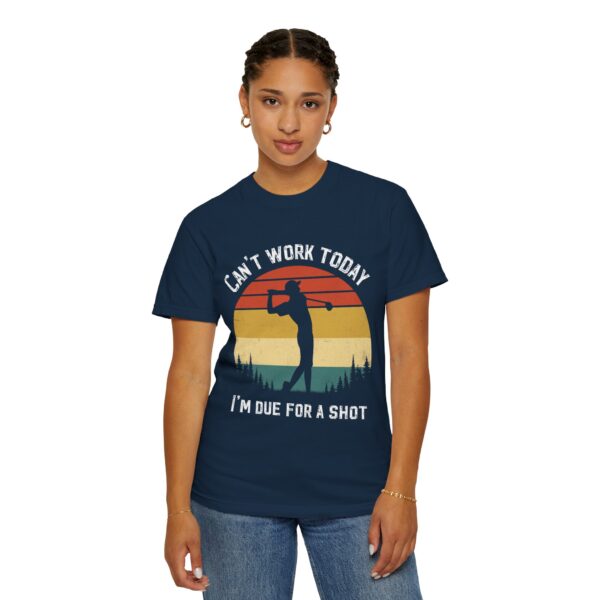 Funny Golf T-Shirt - "Can't Work Today, I'm Due For A Shot" - Unisex Garment-Dyed Tee - Image 7